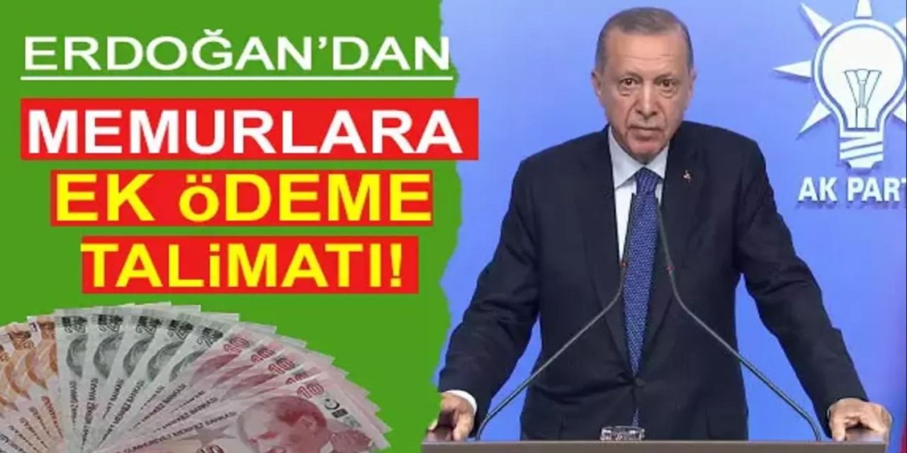 Cumhurbaşkanı Erdoğan'dan memurlara ek ödeme talimatı geldi