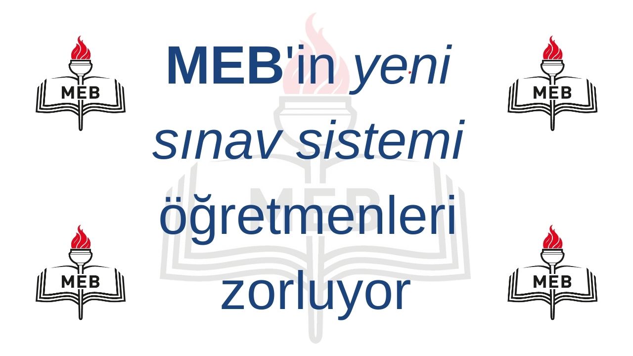 MEB'in yeni sınav sistemi mevcut öğretmenleri zorluyor