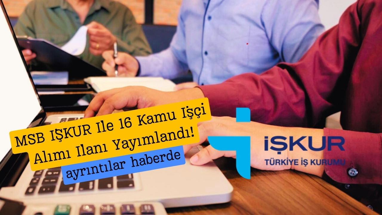 MSB İŞKUR İle 16 Kamu İşçi Alımı İlanı Yayımlandı!