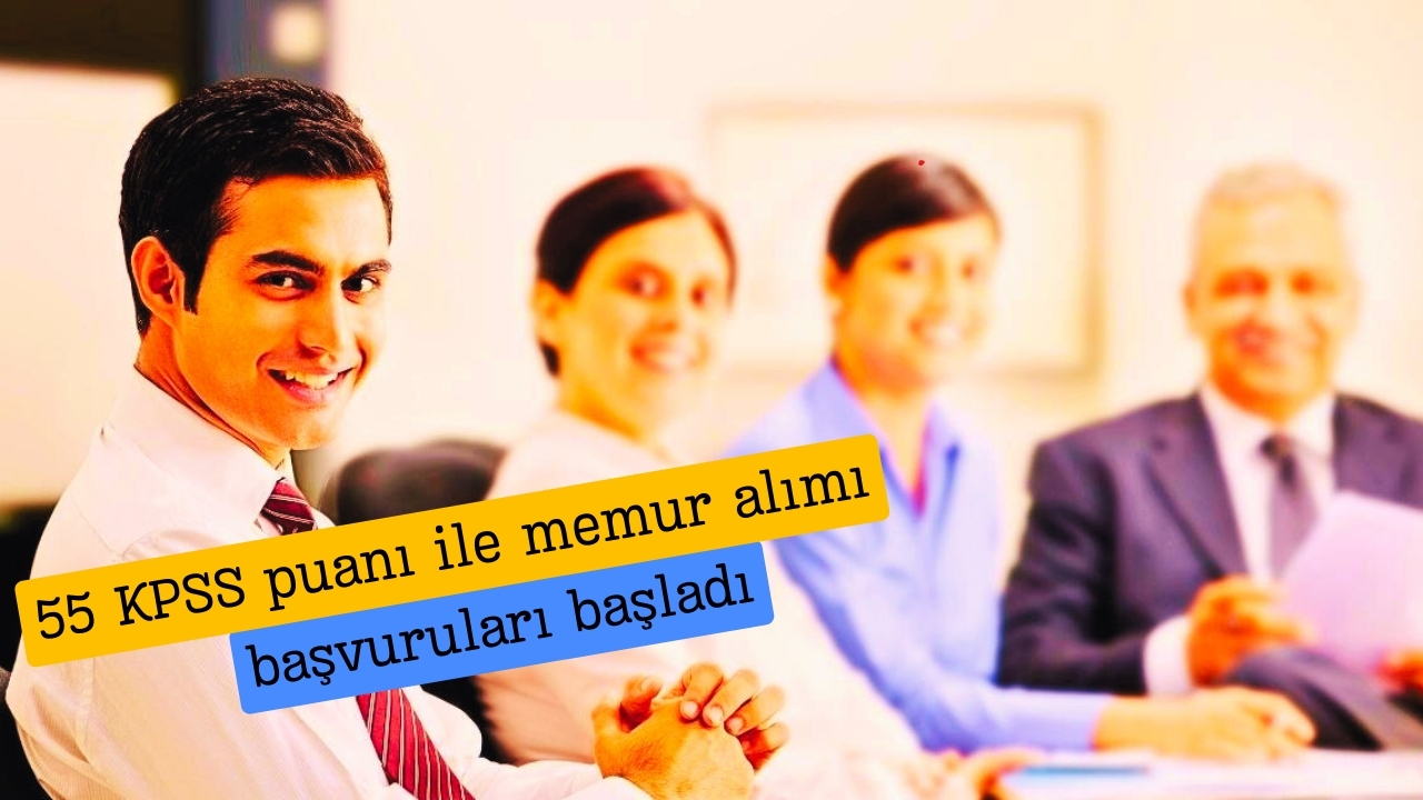 55 KPSS puanı ile memur alımı başvuruları başladı