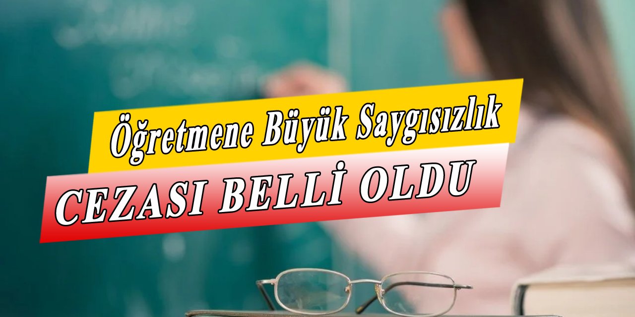 Öğretmene Yapılan Saygısızlığın Cezası Belli Oldu