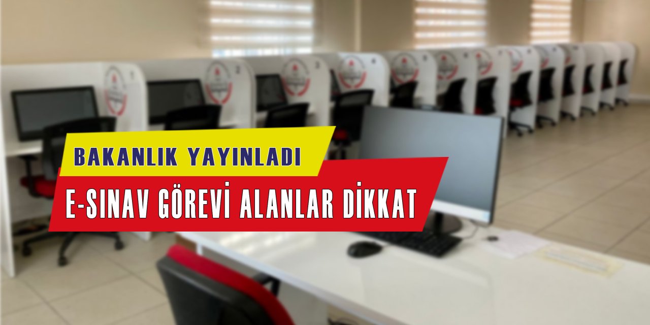 E Sınav Görevi Alanlar Dikkat!