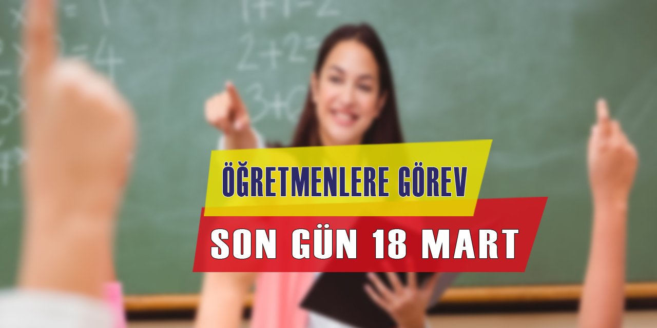 Öğretmenlere Görev, 18 Mart Son Gün