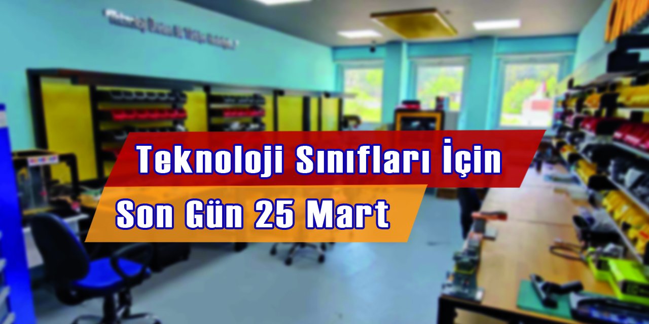 Teknoloji Sınıfları İçin Son Gün 25 Mart