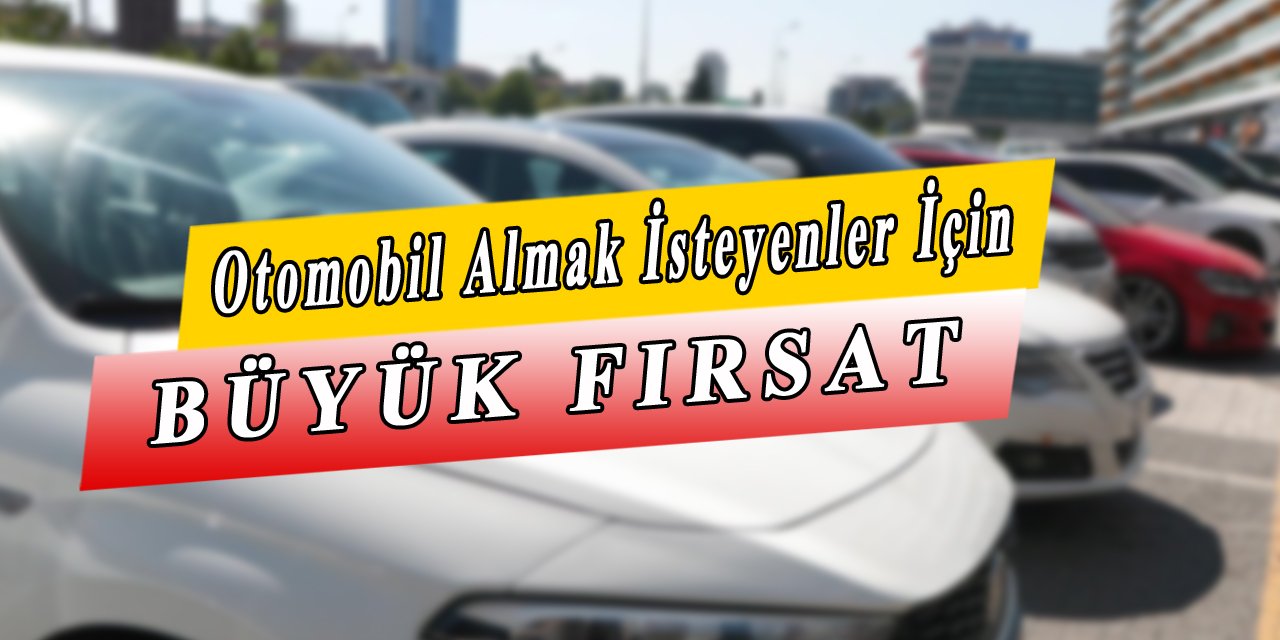 Otomobil almak isteyenler için büyük fırsat