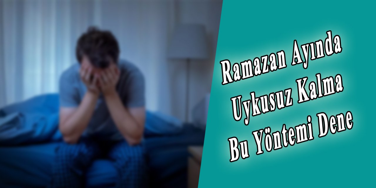 Ramazan Ayında Uykusuz Kalma, Bu Yöntemi Dene