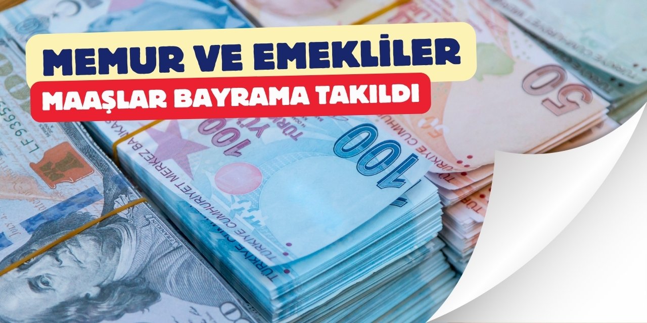 Nisan ayında memur ve emekli maaşları bayrama denk geldi