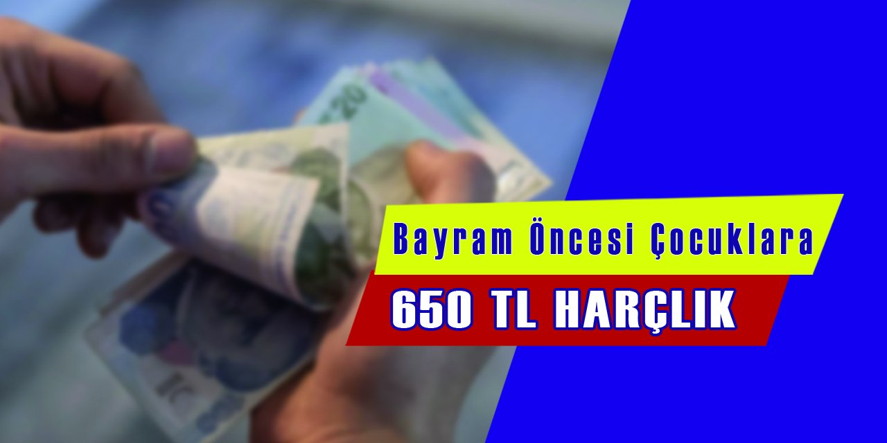 Bayram Öncesinde Çocuklara 650 TL Harçlık Verilecek