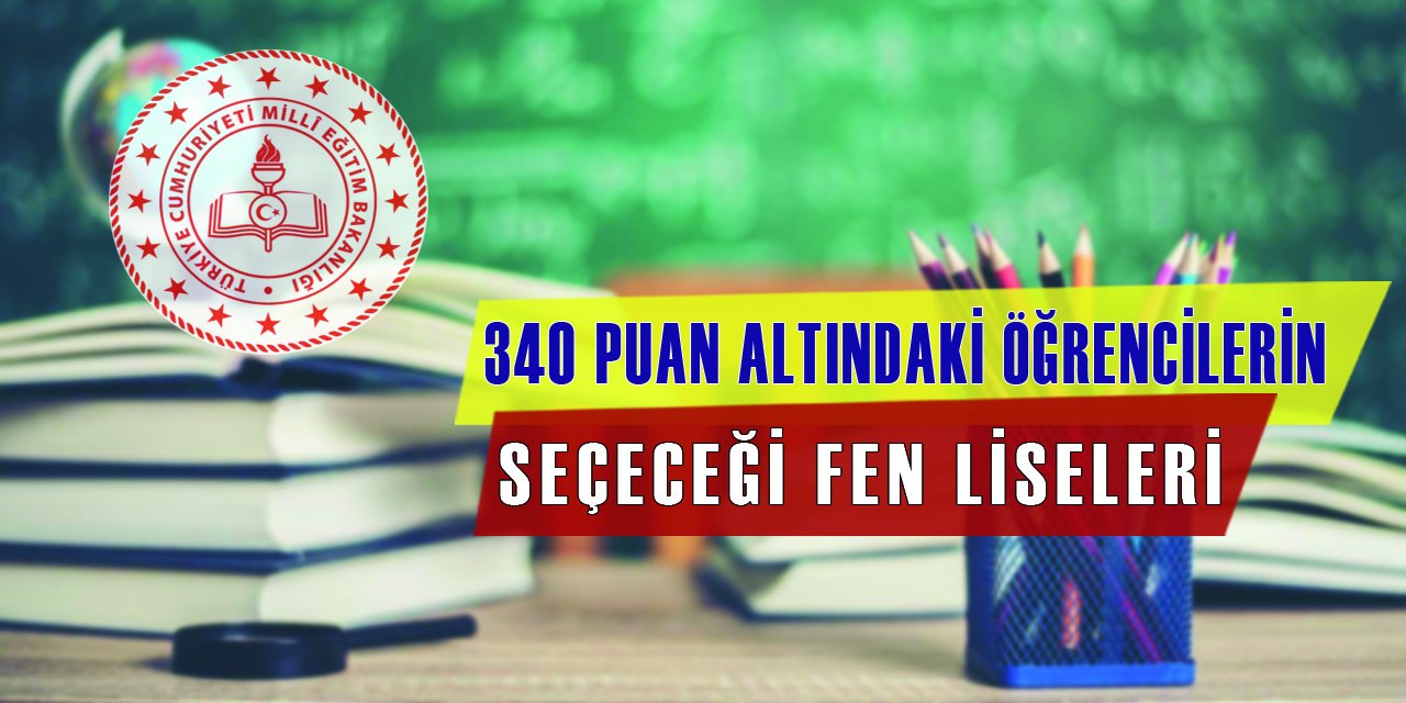 340 puan altındaki öğrencileri kabul eden Fen Liseleri