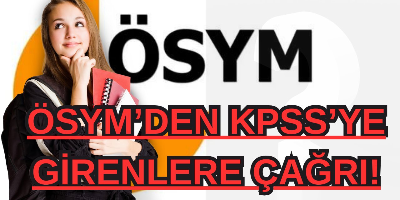 ÖSYM KPSS sınavına girenler için özel bir çağrıda bulundu!