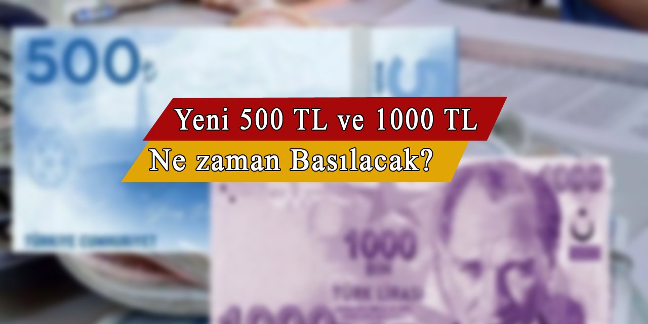 500 TL'lik ve 1000 TL'lik yeni banknotlar