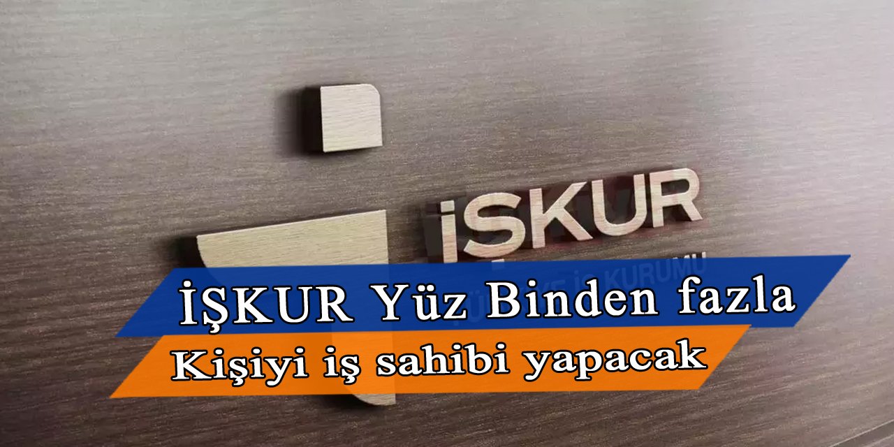 İŞKUR 100 binden fazla kişiyi iş sahibi yapacak