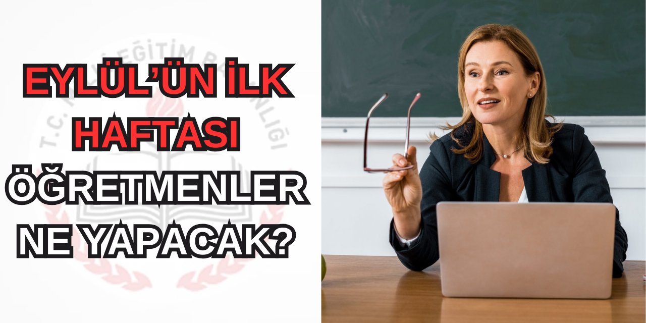 Eylül'ün ilk haftası öğretmenler ne yapacak?