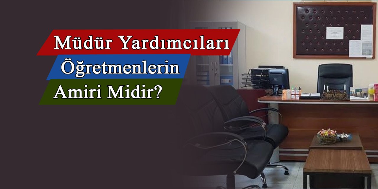 Müdür yardımcısı öğretmenlerin amiri midir?