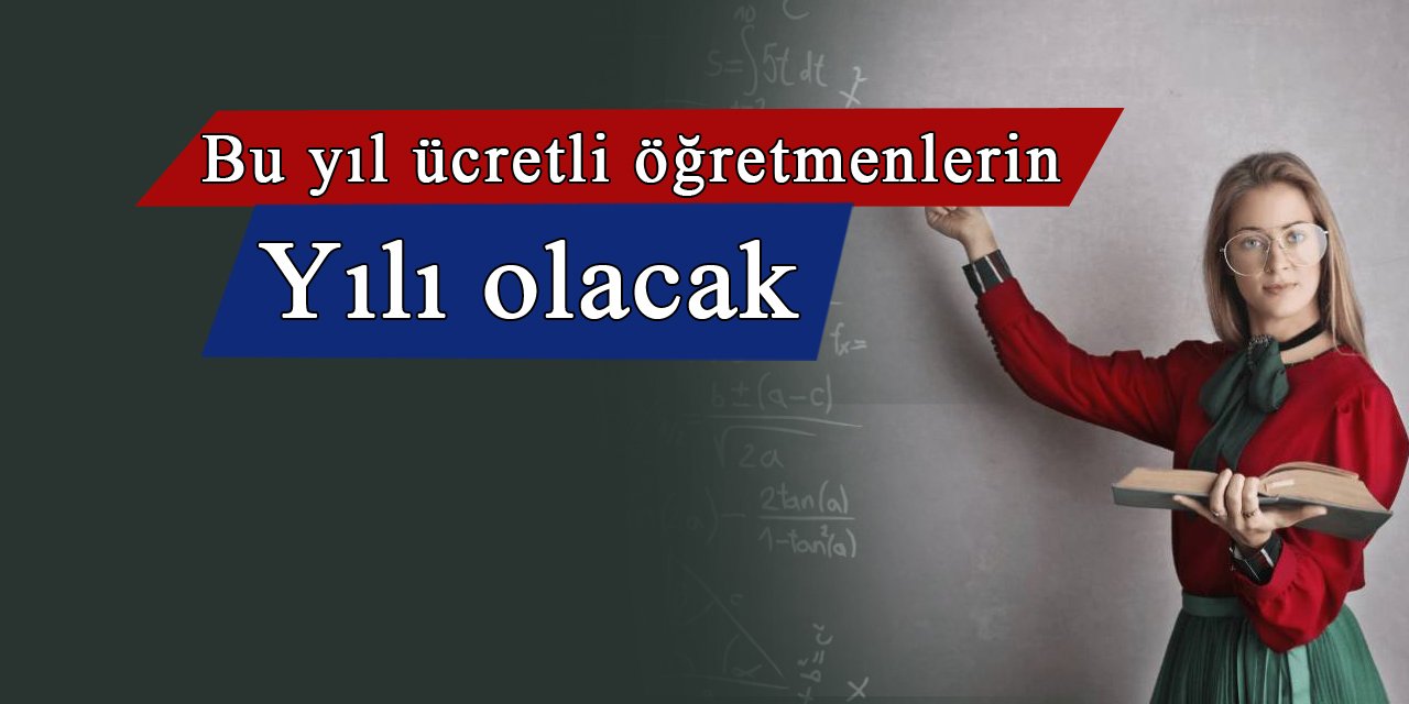 2024 yılı ücretli öğretmenlerin yılı olacak