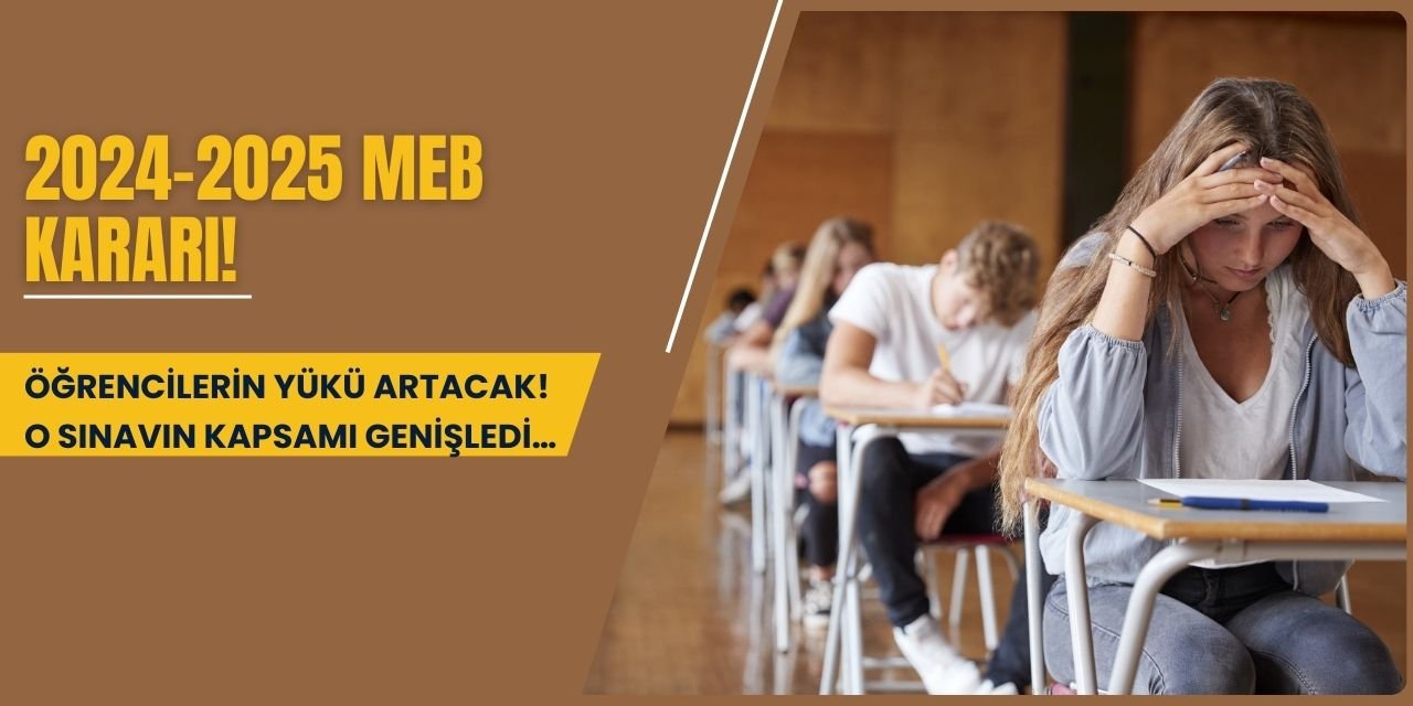 2024-2025 MEB kararı! Öğrencilerin yükü artacak! O sınavın kapsamı genişledi…