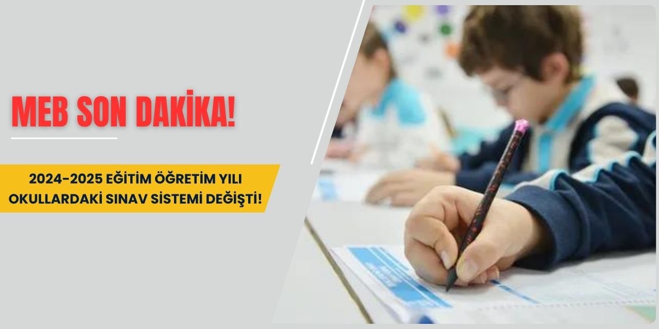 MEB Son Dakika! 2024-2025 eğitim öğretim yılı okullardaki sınav sistemi değişti!