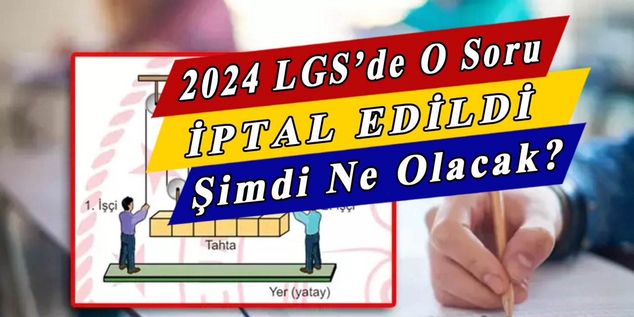 LGS puanları yeniden hesaplanacak, işler karıştı, bir soru iptal edildi