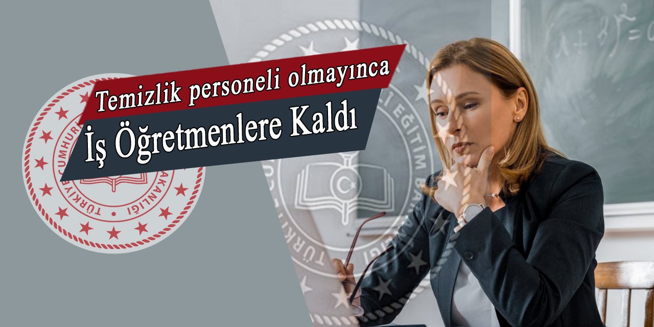 Okul yönetimleri temizlik personeli sorununu böyle çözüyor, sorumluluk öğretmenlere yüklendi