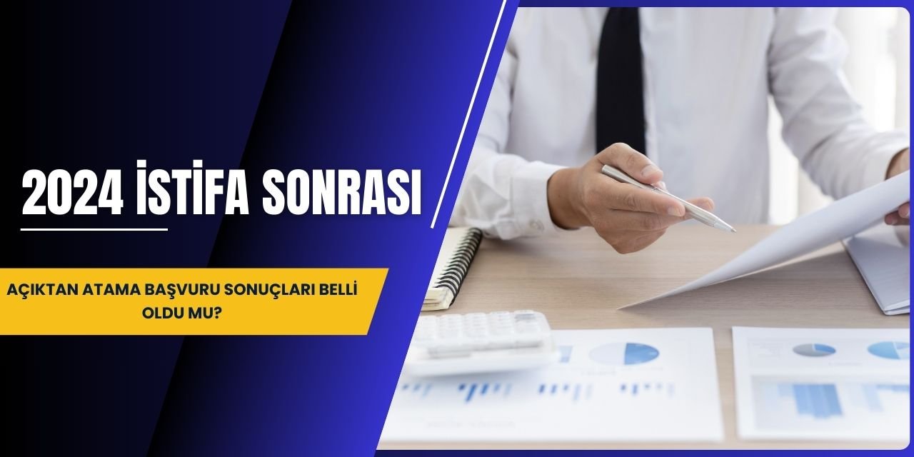 2024 istifa sonrası: Açıktan Atama Başvuru Sonuçları belli oldu mu?