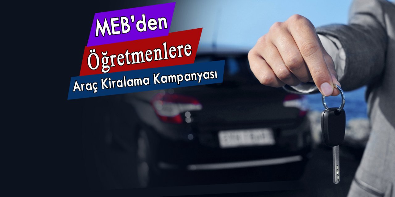 MEB'den öğretmenlere araç kiralama kampanyası, O firma öğretmenlere ayrıcalık tanıyacak