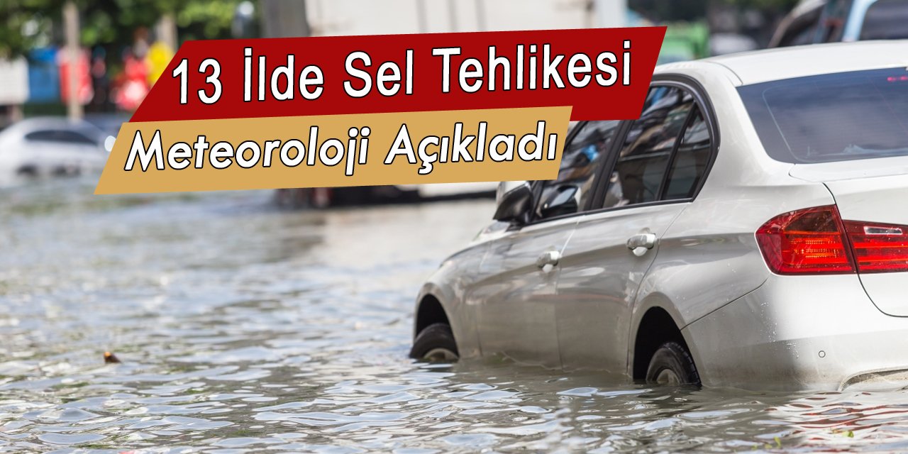 12 ilde sel tehlikesi var, meteoroloji uyardı