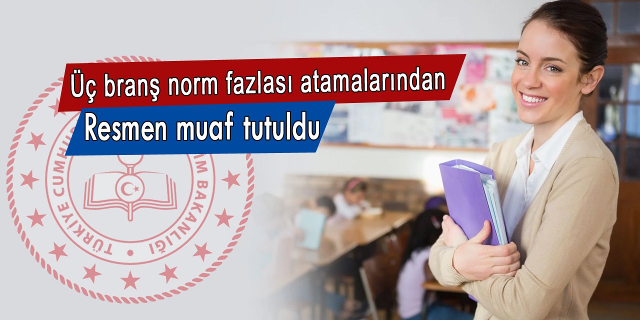 O üç branş norm fazlası atamalarından muaf, resmen el üstünde tutulacaklar