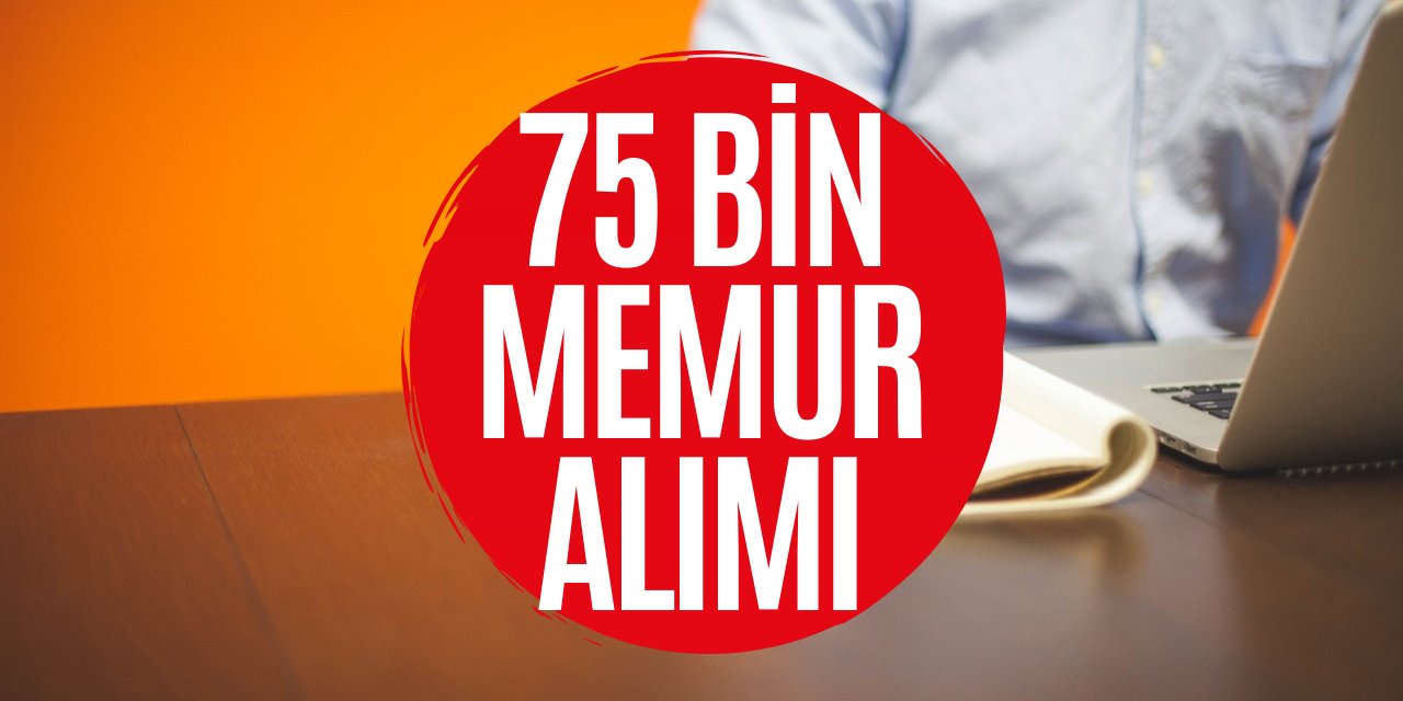 Kamuya Toplamda 75 Bin Memur Alımı Yapılacak! Şartlar Açıklandı! Başvuru Tarihini Kaçırmayın