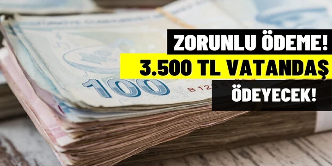 Vatandaşlar Zorunlu 3500 TL Ödeme Yapacak! Başvurmanız Yeterli