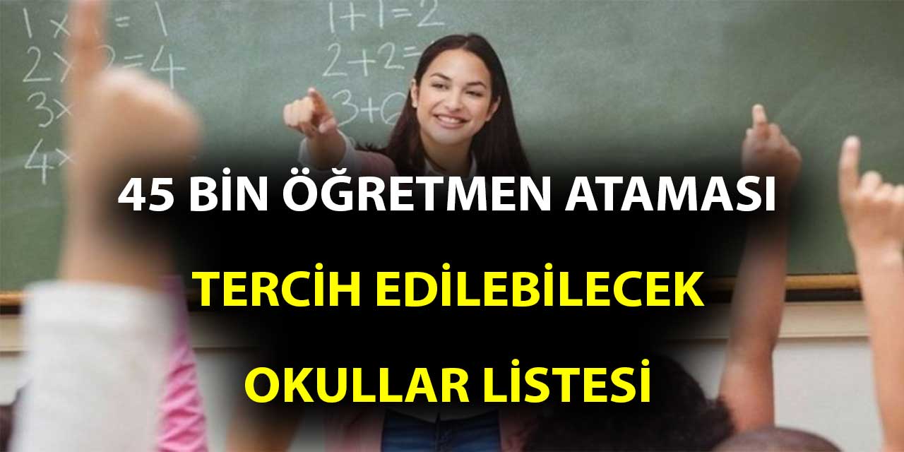 45 bin sözleşmeli öğretmen atamasında tercih edilebilecek okullar listesi