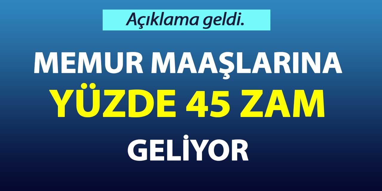 Memur maaşlarına yüzde 45 zam geliyor