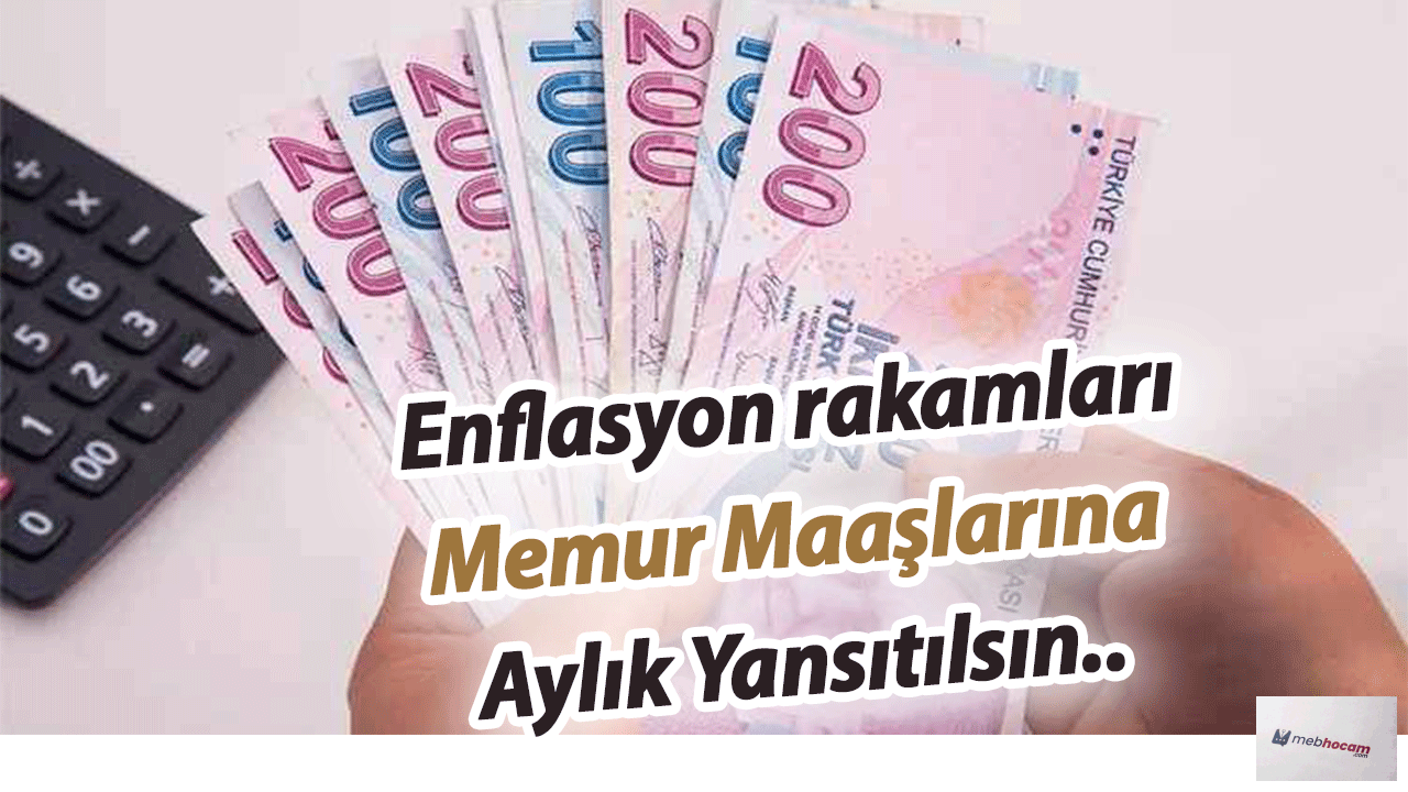 Enflasyon Rakamları Memur Maaşlarına Aylık Yansıtılsın