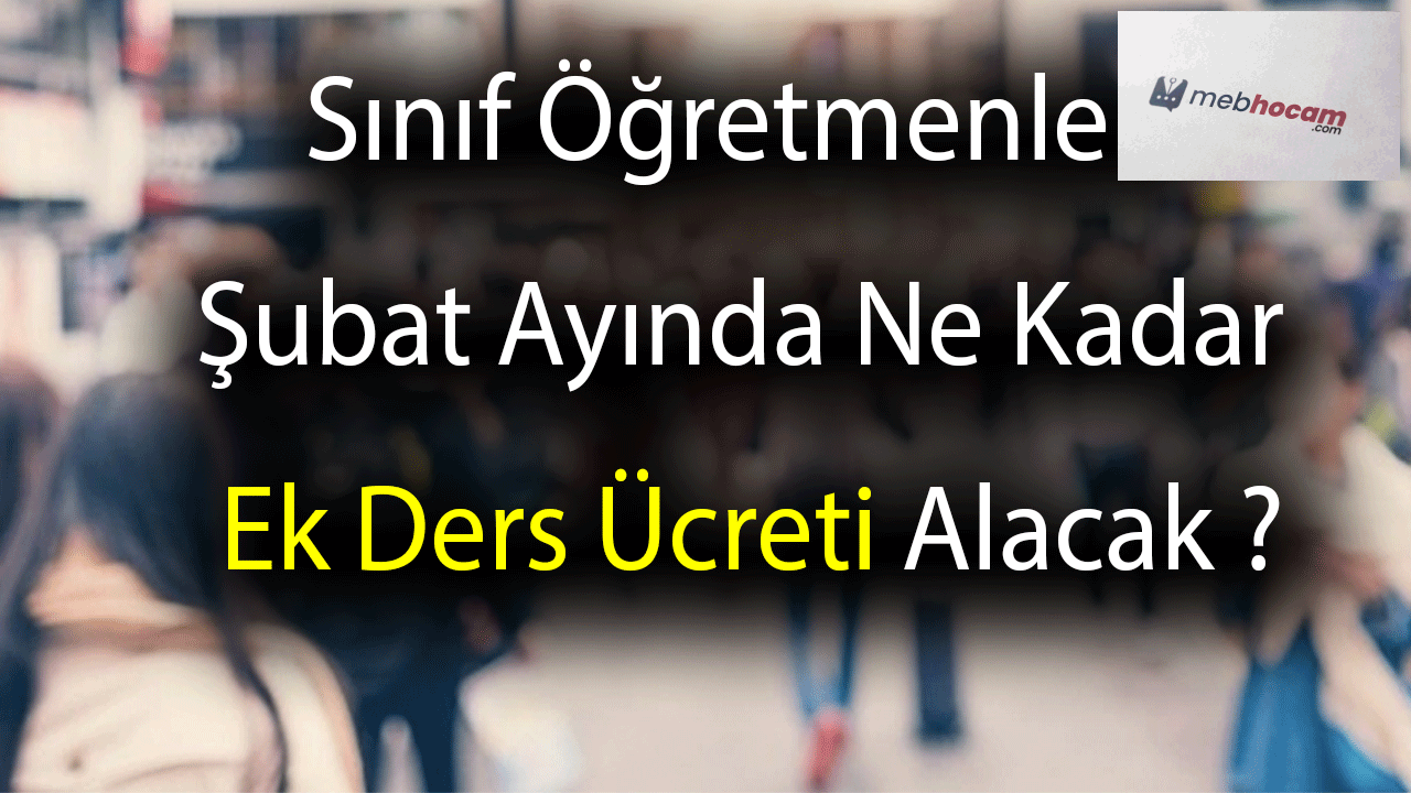 Sınıf Öğretmenleri Şubat Ayında Ne Kadar Ek Ders Ücreti Alacak ?